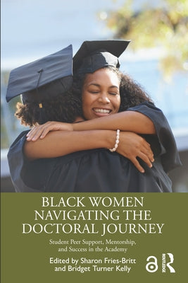 Black Women Navigating the Doctoral Journey: Student Peer Support, Mentorship, and Success in the Academy by Fries-Britt, Sharon