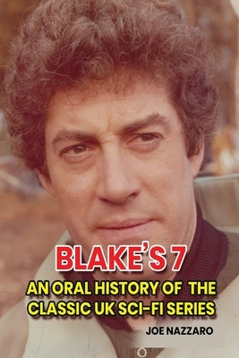 Blake's 7: An Oral History of the Classic UK Sci-Fi Series by Nazzaro, Joe