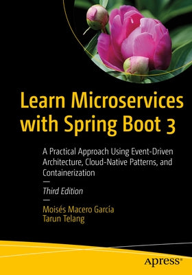 Learn Microservices with Spring Boot 3: A Practical Approach Using Event-Driven Architecture, Cloud-Native Patterns, and Containerization by Macero GarcÃ­a, MoisÃ©s