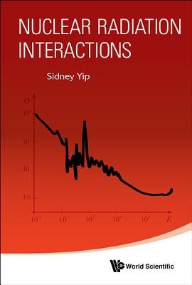 Nuclear Radiation Interactions by Yip, Sidney