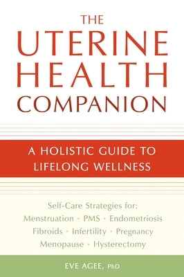 The Uterine Health Companion: A Holistic Guide to Lifelong Wellness by Agee, Eve