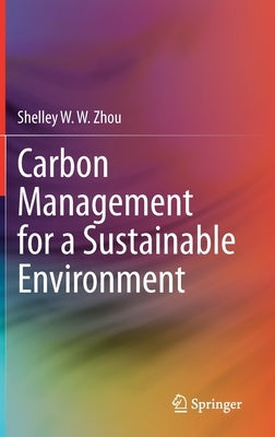 Carbon Management for a Sustainable Environment by Zhou, Shelley W. W.