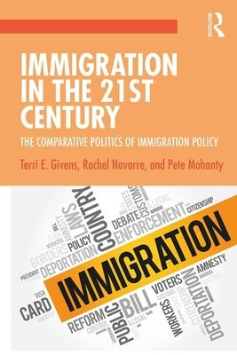 Immigration in the 21st Century: The Comparative Politics of Immigration Policy by Givens, Terri E.