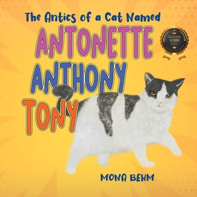 The Antics of a Cat Named Antonette Anthony Tony by Behm, Mona