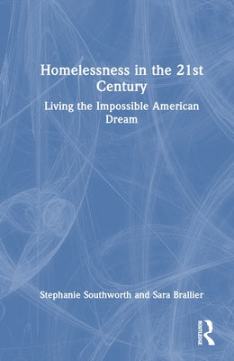 Homelessness in the 21st Century: Living the Impossible American Dream by Southworth, Stephanie