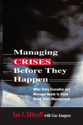 Managing Crises Before They Happen: What Every Executive and Manager Needs to Know about Crisis Management by Mitroff, Ian I.