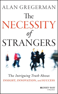 The Necessity of Strangers: The Intriguing Truth about Insight, Innovation, and Success by Gregerman, Alan