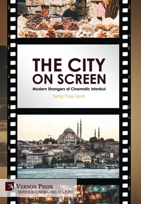 The City on Screen: Modern Strangers of Cinematic Istanbul by Demir, SertaÃ§ Timur