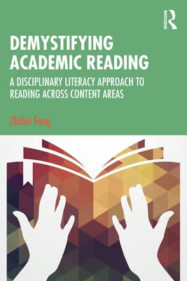 Demystifying Academic Reading: A Disciplinary Literacy Approach to Reading Across Content Areas by Fang, Zhihui