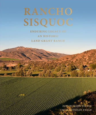 Rancho Sisquoc: Enduring Legacy of an Historic Land Grant Ranch by Ewald, Chase Reynolds