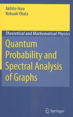 Quantum Probability and Spectral Analysis of Graphs by Hora, Akihito