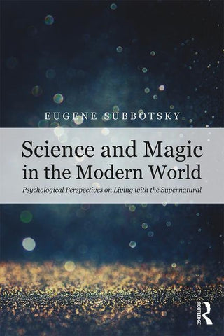 Science and Magic in the Modern World: Psychological Perspectives on Living with the Supernatural by Subbotsky, Eugene V.