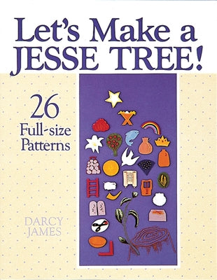 Let's Make a Jesse Tree!: 26 Full-Size Patterns by James, Darcy