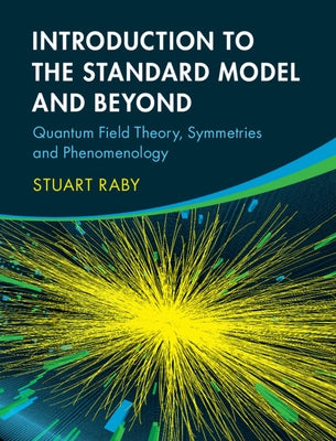 Introduction to the Standard Model and Beyond: Quantum Field Theory, Symmetries and Phenomenology by Raby, Stuart