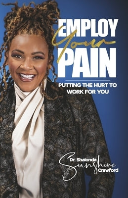 Employ Your Pain: Putting the Hurt to Work for You by Crawford, Shalonda