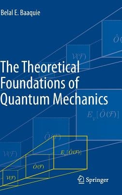 The Theoretical Foundations of Quantum Mechanics by Baaquie, Belal E.