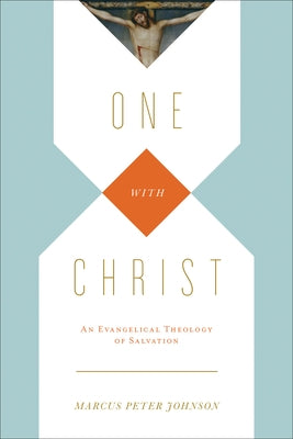 One with Christ: An Evangelical Theology of Salvation by Johnson, Marcus Peter