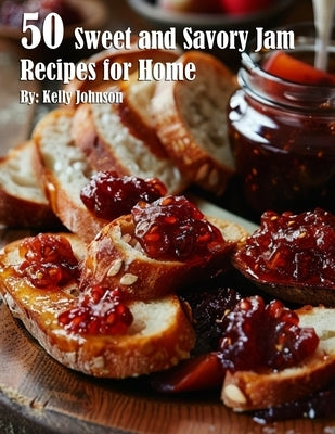 50 Sweet and Savory Jam Recipes for Home by Johnson, Kelly