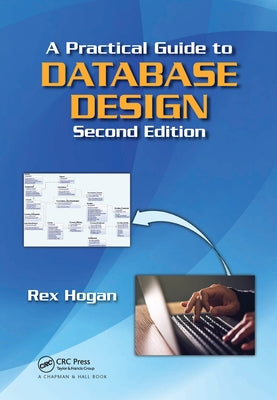 A Practical Guide to Database Design by Hogan, Rex