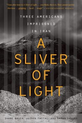 A Sliver of Light: Three Americans Imprisoned in Iran by Fattal, Joshua