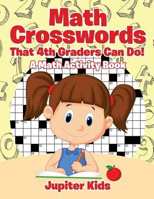 Math Crosswords That 4th Graders Can Do! A Math Activity Book by Jupiter Kids