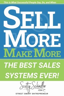 Sell More Make More: The Best Sales Systems Ever! by Schindler, Scotty