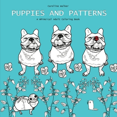 Puppies and Patterns a Whimsical Adult Coloring Book: Single-sided print edition best for markers by Walker, Caroline