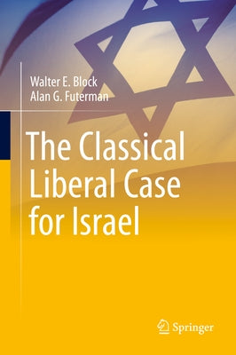 The Classical Liberal Case for Israel by Block, Walter E.