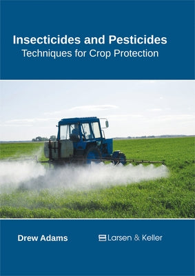 Insecticides and Pesticides: Techniques for Crop Protection by Adams, Drew