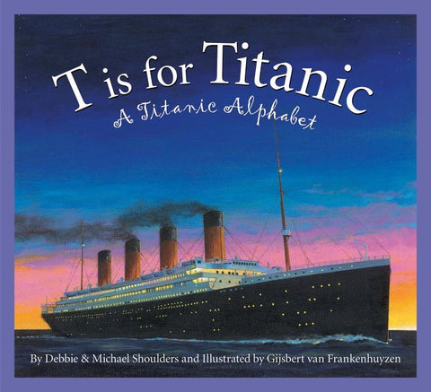 T Is for Titanic: A Titanic Alphabet by Shoulders, Michael