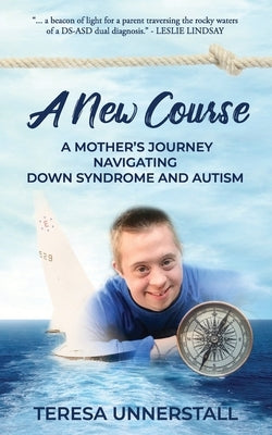 A New Course: A Mother's Journey Navigating Down Syndrome and Autism by Unnerstall, Teresa