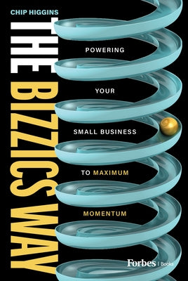 The Bizzics Way: Powering Your Small Business to Maximum Momentum by Higgins, Chip