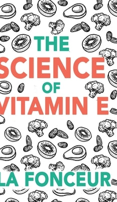 The Science of Vitamin E (Color Print): Everything You Need to Know About Vitamin E by Fonceur, La