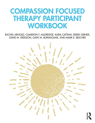 Compassion Focused Therapy Participant Workbook by Arnold, Rachel