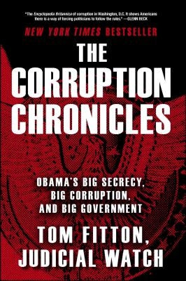 The Corruption Chronicles: Obama's Big Secrecy, Big Corruption, and Big Government by Fitton, Tom