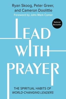 Lead with Prayer: The Spiritual Habits of World-Changing Leaders by Skoog, Ryan