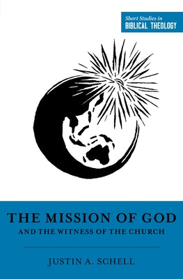 The Mission of God and the Witness of the Church by Schell, Justin A.