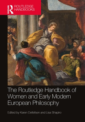 The Routledge Handbook of Women and Early Modern European Philosophy by Detlefsen, Karen