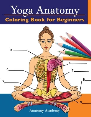 Yoga Anatomy Coloring Book for Beginners: 50+ Incredibly Detailed Self-Test Beginner Yoga Poses Color workbook Perfect Gift for Yoga Instructors, Teac by Academy, Anatomy