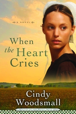 When the Heart Cries: Book 1 in the Sisters of the Quilt Amish Series by Woodsmall, Cindy