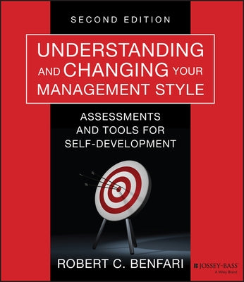 Understanding and Changing Your Management Style: Assessments and Tools for Self-Development by Benfari, Robert C.