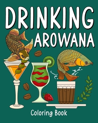 Drinking Arowana Coloring Book: Recipes Menu Coffee Cocktail Smoothie Frappe and Drinks, Activity Painting Book by Paperland