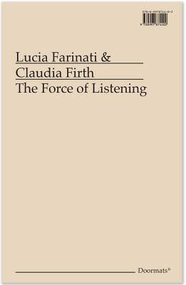 The Force of Listening by Farinati, Lucia