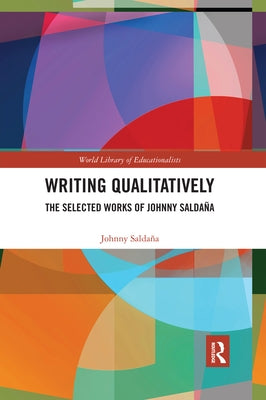 Writing Qualitatively: The Selected Works of Johnny Saldaña by Saldana, Johnny