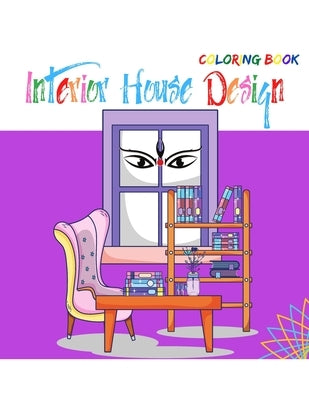 Interior House Design Coloring Book: An Adult Coloring Book With Inspirational Home Design by Gray, Kieran