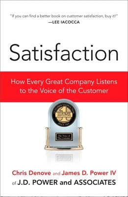 Satisfaction: How Every Great Company Listens to the Voice of the Customer by Denove, Chris