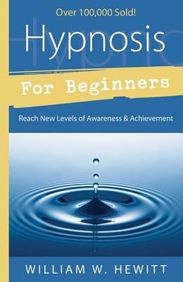 Hypnosis for Beginners: Reach New Levels of Awareness & Achievement by Hewitt, William W.