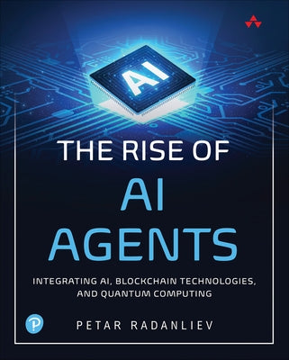 The Rise of AI Agents: Integrating Ai, Blockchain Technologies, and Quantum Computing by Radanliev, Petar