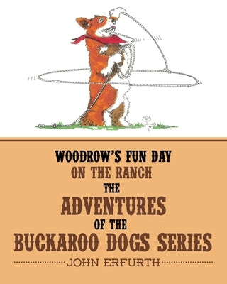 Woodrow's Fun Day on the Ranch: The Adventures of the Buckaroo Dogs Series by Erfurth, John