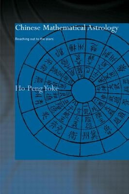 Chinese Mathematical Astrology: Reaching Out to the Stars by Yoke, Ho Peng